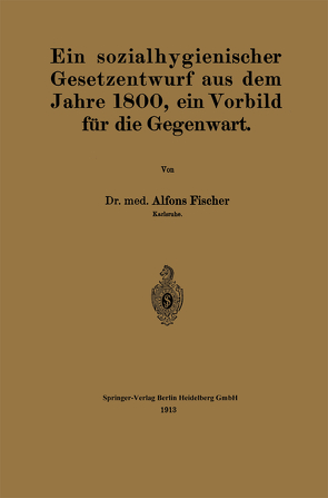 Ein sozialhygienischer Gesetzentwurf aus dem Jahre 1800, ein Vorbild für die Gegenwart von Fischer,  Alfons