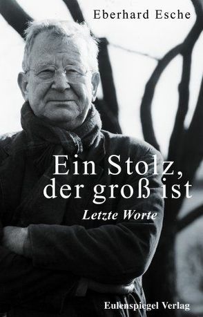 Ein Stolz, der groß ist – Letzte Worte von Esche,  Eberhard, Reber,  Annette