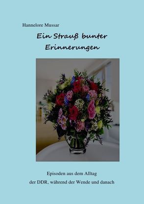 Ein Strauß bunter Erinnerungen von Mussar,  Hannelore