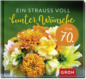 Ein Strauß voll bunter Wünsche zum 70. von Groh Verlag