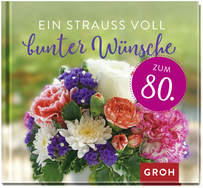 Ein Strauß voll bunter Wünsche zum 80. von Groh Verlag