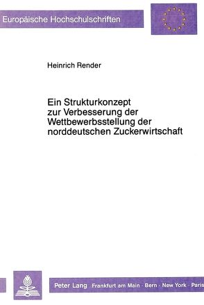 Ein Strukturkonzept zur Verbesserung der Wettbewerbsstellung der norddeutschen Zuckerwirtschaft von Render,  Heinrich