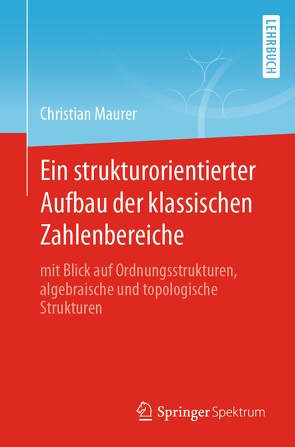 Ein strukturorientierter Aufbau der klassischen Zahlenbereiche von Maurer,  Christian