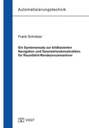 Ein Systemansatz zur bildbasierten Navigation und Geometrierekonstruktion für Raumfahrt-Rendezvousmanöver von Schnitzer,  Frank