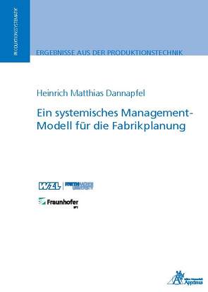 Ein systemisches Management-Modell für die Fabrikplanung von Dannapfel,  Matthias