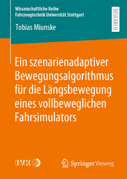 Ein szenarienadaptiver Bewegungsalgorithmus für die Längsbewegung eines vollbeweglichen Fahrsimulators von Miunske,  Tobias