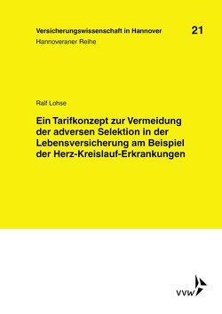 Ein Tarifkonzept zur Vermeidung der adversen Selektion in der Lebensversicherung am Beispiel der Herz-Kreislauf-Erkrankungen von Lohse,  Ralf, Schulenburg,  J Matthias von der