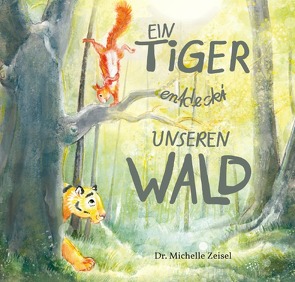 Ein Tiger entdeckt unseren Wald von Zeisel,  Dr. Michelle