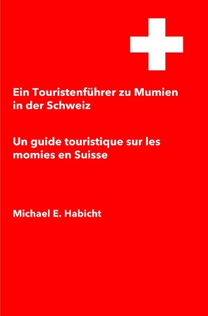 Ein Touristenführer zu Mumien in der Schweiz / Un guide touristique sur les momies en Suisse von Habicht,  Michael E.