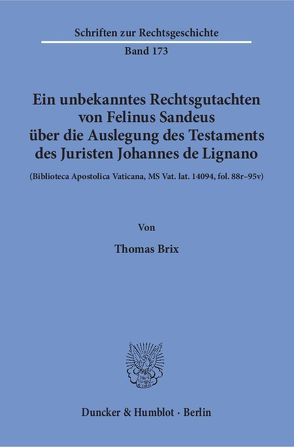 Ein unbekanntes Rechtsgutachten von Felinus Sandeus über die Auslegung des Testaments des Juristen Johannes de Lignano. von Brix,  Thomas