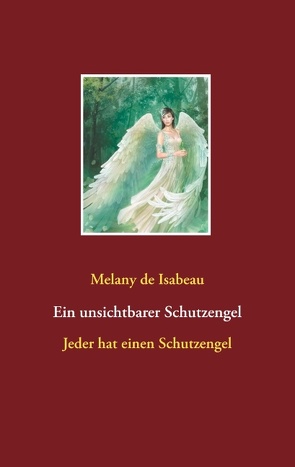 Ein unsichtbarer Schutzengel von Isabeau,  Melany de