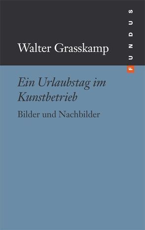 Ein Urlaubstag im Kunstbetrieb von Grasskamp,  Walter, Ullrich,  Wolfgang