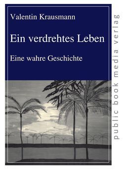 Ein verdrehtes Leben von Krausmann,  Valentin Ein verdrehtes Leben von Krausmann,  Valentin