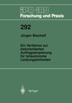 Ein Verfahren zur zielorientierten Auftragseinplanung für teilautonome Leistungseinheiten von Bischoff,  Jürgen