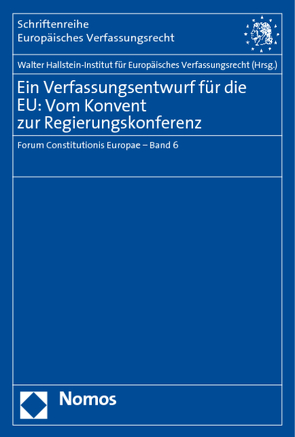 Ein Verfassungsentwurf für die EU: Vom Konvent zur Regierungskonferenz von Walter Hallstein-Institut für Europäisches Verfassungsrecht