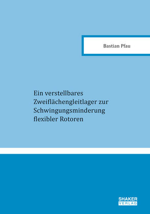 Ein verstellbares Zweiflächengleitlager zur Schwingungsminderung flexibler Rotoren von Pfau,  Bastian