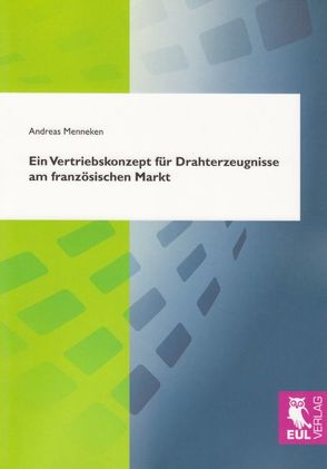 Ein Vertriebskonzept für Drahterzeugnisse am französischen Markt von Menneken,  Andreas