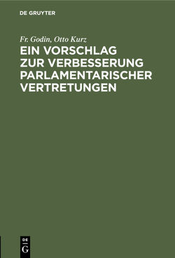 Ein Vorschlag zur Verbesserung parlamentarischer Vertretungen von Godin,  Fr., Kurz,  Otto