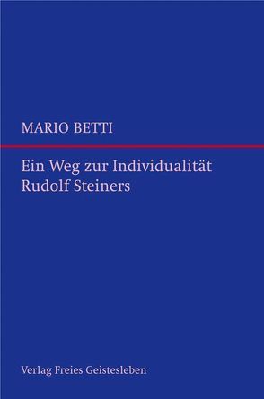 Ein Weg zur Individualität Rudolf Steiners von Betti,  Mario