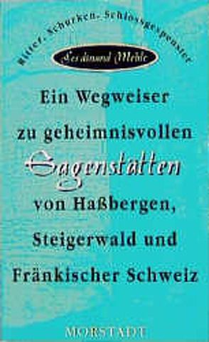 Ein Wegweiser zu geheimnisvollen Sagenstätten von Hassbergen, Steigerwald und Fränkischer Schweiz von Mehle,  Ferdinand