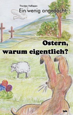 Ein wenig angedacht: Ostern, warum eigentlich? von Haßiepen,  Thorsten