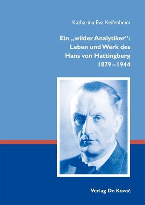 Ein „wilder Analytiker“: Leben und Werk des Hans von Hattingberg 1879-1944 von Keifenheim,  Katharina Eva