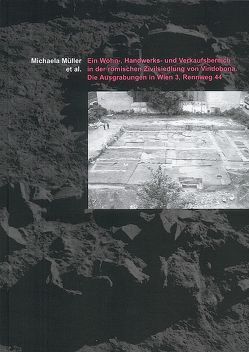 Ein Wohn-, Handwerks- und Verkaufsbereich in der römischen Zivilsiedlung von Vindobona. Die Ausgrabungen in Wien 3, Rennweg 44 von Chinelli,  Rita, Dembski,  Günther, Linke,  Robert, Litschauer,  Constance, Maspoli,  Ana Zora, Müller,  Michaela, Sakl-Oberthaler,  Sylvia, Schmid,  Sebastian, Sedlmayer,  Helga