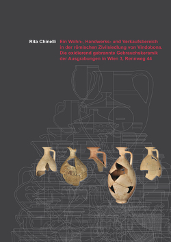 Ein Wohn-, Handwerks- und Verkaufsbereich in der römischen Zivilsiedlung von Vindobona. Die oxidierend gebrannte Gebrauchskeramik der Ausgrabungen in Wien 3, Rennweg 44 von Chinelli,  Rita