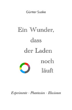 Ein Wunder, dass der Laden noch läuft von Suske,  Günter