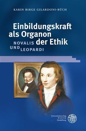 Einbildungskraft als Organon der Ethik: Novalis und Leopardi von Gilardoni-Büch,  Karin Birge