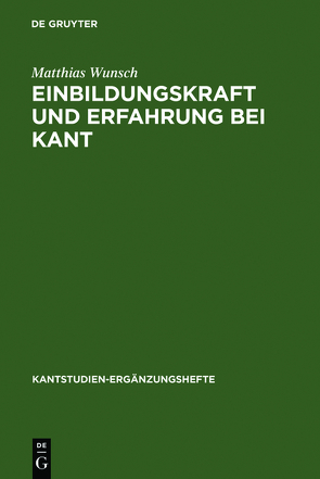 Einbildungskraft und Erfahrung bei Kant von Wunsch,  Matthias