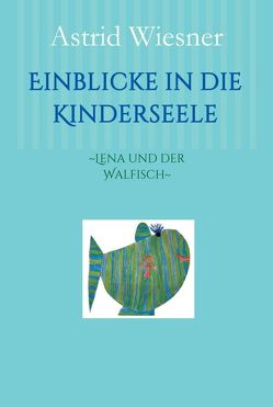 Einblicke in die Kinderseele von Drexler,  Nadine, Kern-Minckwitz,  Ingrid, Scholz,  Martina, Wiesner,  Astrid