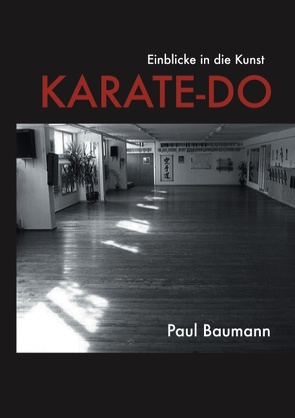 Einblicke in die Kunst Karate-Do von Baumann,  Paul