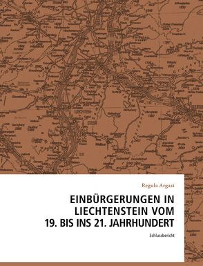 Einbürgerungen in Liechtenstein vom 19. bis ins 21. Jahrhundert von Argast,  Regula