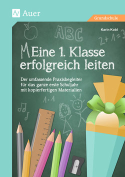 Eine 1. Klasse erfolgreich leiten von Kobl,  Karin