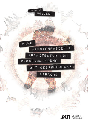 Eine agentenbasierte Architektur für Programmierung mit gesprochener Sprache von Weigelt,  Sebastian