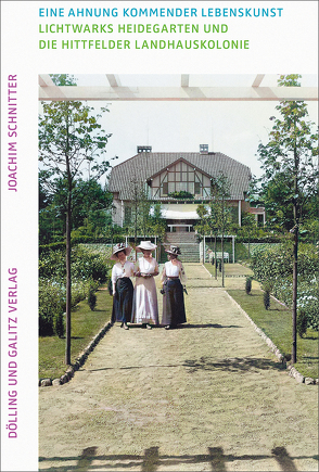 Eine Ahnung kommender Lebenskunst. Lichtwarks Heidegarten und die Hittfelder Landhauskolonie von Schnitter,  Joachim