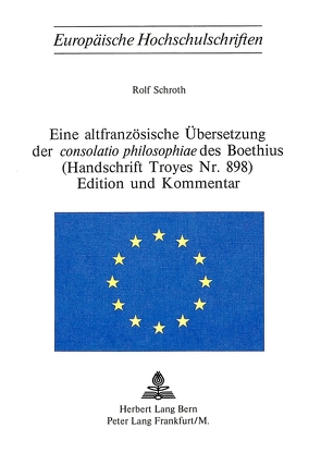 Eine altfranzösische Übersetzung der consolatio philosophiae des Boethius- (Handschrift Troyes Nr. 898)- Edition und Kommentar von Schroth,  Rolf