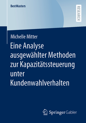 Eine Analyse ausgewählter Methoden zur Kapazitätssteuerung unter Kundenwahlverhalten von Mitter,  Michelle