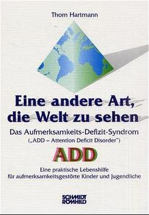 Eine andere Art, die Welt zu sehen. Das Aufmerksamkeits-Defizit-Syndrom („Attention Deficit Disorder“) ADD von Hartmann,  Thom, Pagel,  Friedo, Seeberger,  Ulrike