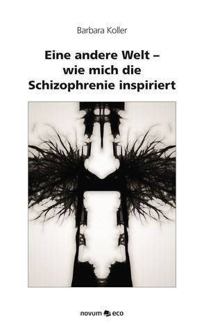 Eine andere Welt – wie mich die Schizophrenie inspiriert von Koller,  Barbara