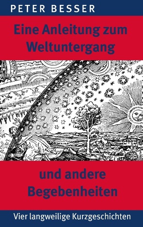 Eine Anleitung zum Weltuntergang und andere Begebenheiten von Besser,  Peter