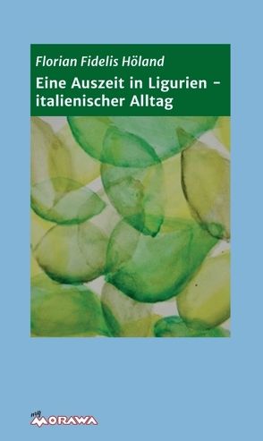 Eine Auszeit in Ligurien – italienischer Alltag von Höland,  Florian Fidelis