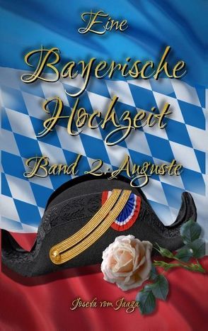 Eine Bayerische Hochzeit. Band 2: Auguste von Jaaga,  Josefa vom