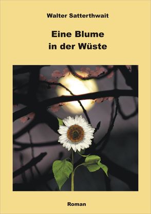 Eine Blume in der Wüste von Satterthwait,  Walter, Schmitz,  Werner