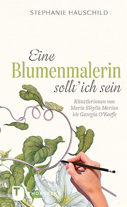 Eine Blumenmalerin sollt‘ ich sein! von Hauschild,  Stephanie