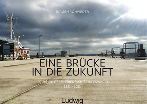 Eine Brücke in die Zukunft – 100 Jahre Gebr. Friedrich Schiffswerft 1921 – 2021 von Rohweder,  Jürgen