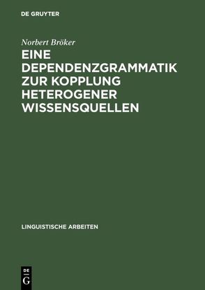 Eine Dependenzgrammatik zur Kopplung heterogener Wissensquellen von Bröker,  Norbert