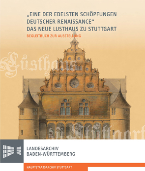 „Eine der edelsten Schöpfungen deutscher Renaissance“: Das Neue Lusthaus zu Stuttgart von Ziegler,  Nikolai