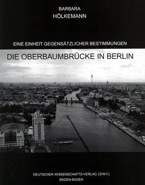 Eine Einheit gegensätzlicher Bestimmungen. Die Oberbaumbrücke in Berlin von Hölkemann,  Barbara